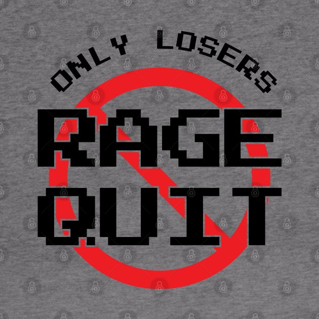 Only Losers Rage Quit Video Games Fan by atomguy